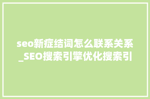 seo新症结词怎么联系关系_SEO搜索引擎优化搜索引擎判断关键词相关性若何接洽关系关键词 seo新症结词怎么联系关系_SEO搜索引擎优化搜索引擎判断关键词相关性若何接洽关系关键词 网站建设公司