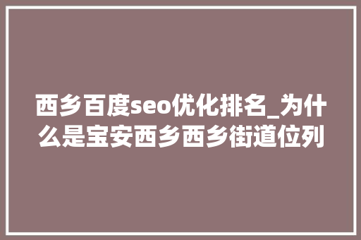 西乡百度seo优化排名_为什么是宝安西乡西乡街道位列2024全国活力街道百强榜第二 西乡百度seo优化排名_为什么是宝安西乡西乡街道位列2024全国活力街道百强榜第二 神马SEO