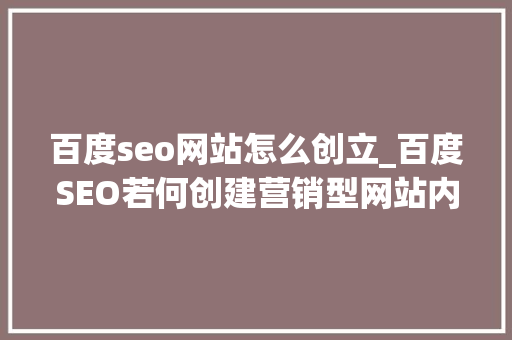 百度seo网站怎么创立_百度SEO若何创建营销型网站内容 百度seo网站怎么创立_百度SEO若何创建营销型网站内容 必应SEO