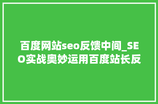 百度网站seo反馈中间_SEO实战奥妙运用百度站长反馈中央解决网站更换域名等问题