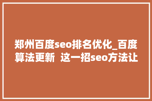 郑州百度seo排名优化_百度算法更新  这一招seo方法让你网站排名第一 郑州百度seo排名优化_百度算法更新  这一招seo方法让你网站排名第一 神马SEO