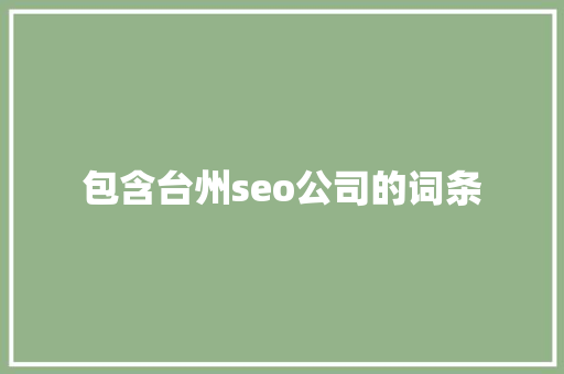 包含台州seo公司的词条 包含台州seo公司的词条 网站建设公司