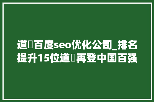 道滘百度seo优化公司_排名提升15位道滘再登中国百强镇榜单 道滘百度seo优化公司_排名提升15位道滘再登中国百强镇榜单 百度SEO