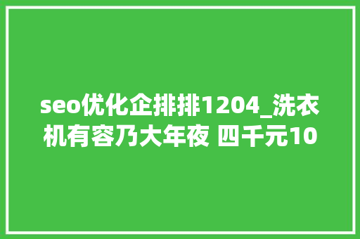 seo优化企排排1204_洗衣机有容乃大年夜 四千元10kg哪家强松下LG三星比拟横评 seo优化企排排1204_洗衣机有容乃大年夜 四千元10kg哪家强松下LG三星比拟横评 SEO关键词