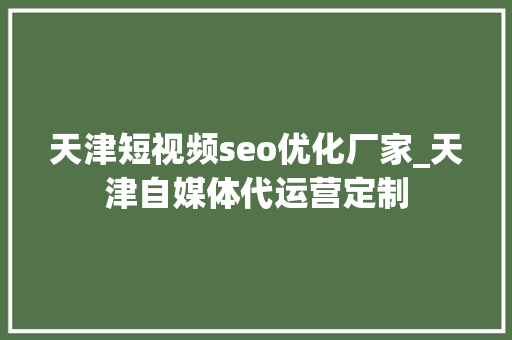 天津短视频seo优化厂家_天津自媒体代运营定制 天津短视频seo优化厂家_天津自媒体代运营定制 搜狗SEO