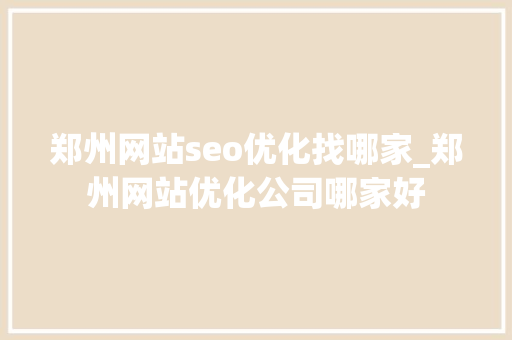 郑州网站seo优化找哪家_郑州网站优化公司哪家好