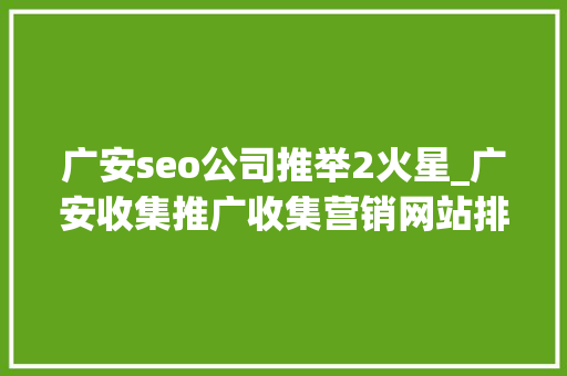 广安seo公司推举2火星_广安收集推广收集营销网站排名优化 广安seo公司推举2火星_广安收集推广收集营销网站排名优化 SEO关键词