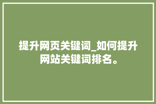 提升网页关键词_如何提升网站关键词排名。 提升网页关键词_如何提升网站关键词排名。 SEO关键词