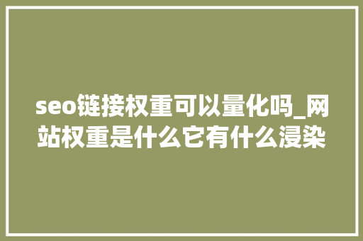 seo链接权重可以量化吗_网站权重是什么它有什么浸染SEO中提到的沙盒效应 seo链接权重可以量化吗_网站权重是什么它有什么浸染SEO中提到的沙盒效应 神马SEO
