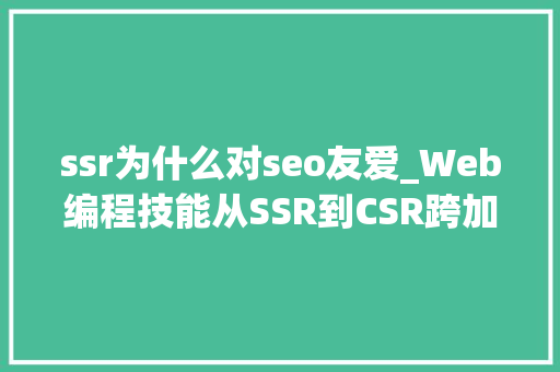ssr为什么对seo友爱_Web编程技能从SSR到CSR跨加倍展究竟要走向融合 ssr为什么对seo友爱_Web编程技能从SSR到CSR跨加倍展究竟要走向融合 百度SEO
