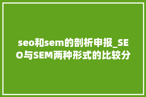 seo和sem的剖析申报_SEO与SEM两种形式的比较分析 seo和sem的剖析申报_SEO与SEM两种形式的比较分析 神马SEO