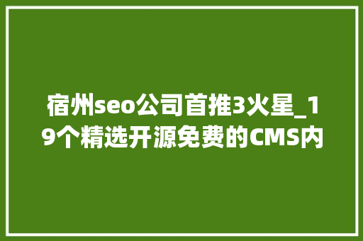 宿州seo公司首推3火星_19个精选开源免费的CMS内容治理系统接私活创业拿去改改 必应SEO 宿州seo公司首推3火星_19个精选开源免费的CMS内容治理系统接私活创业拿去改改 宿州seo公司首推3火星_19个精选开源免费的CMS内容治理系统接私活创业拿去改改 必应SEO