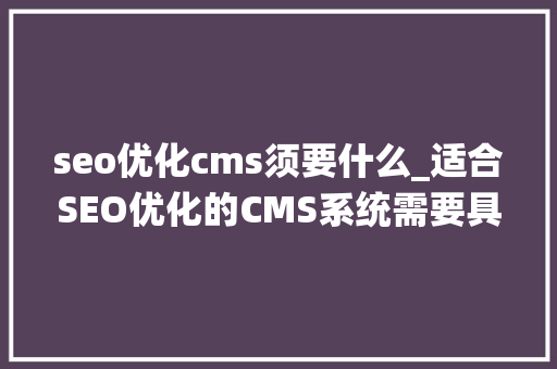 seo优化cms须要什么_适合SEO优化的CMS系统需要具备哪些前提 seo优化cms须要什么_适合SEO优化的CMS系统需要具备哪些前提 百度SEO