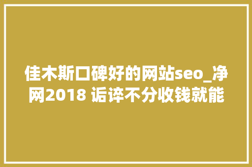 佳木斯口碑好的网站seo_净网2018 诟谇不分收钱就能干事 警方安网行动清除近6万条帖子 佳木斯口碑好的网站seo_净网2018 诟谇不分收钱就能干事 警方安网行动清除近6万条帖子 神马SEO