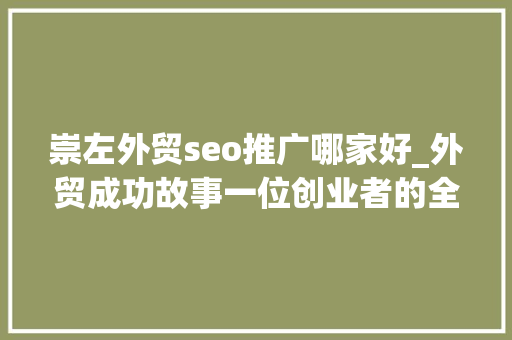 崇左外贸seo推广哪家好_外贸成功故事一位创业者的全球市场之路  崇左外贸seo推广哪家好_外贸成功故事一位创业者的全球市场之路  SEO关键词
