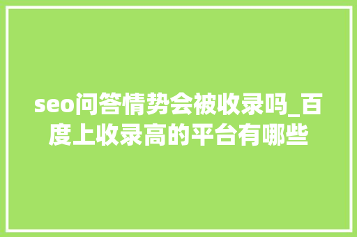 seo问答情势会被收录吗_百度上收录高的平台有哪些 seo问答情势会被收录吗_百度上收录高的平台有哪些 必应SEO