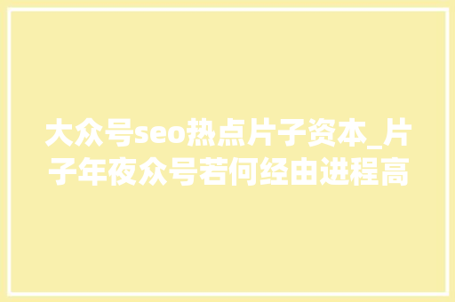大众号seo热点片子资本_片子年夜众号若何经由进程高权重论坛外推微博外推自动增粉 大众号seo热点片子资本_片子年夜众号若何经由进程高权重论坛外推微博外推自动增粉 必应SEO