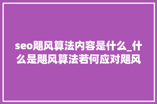seo飓风算法内容是什么_什么是飓风算法若何应对飓风算法 seo飓风算法内容是什么_什么是飓风算法若何应对飓风算法 搜狗SEO