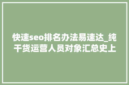 快速seo排名办法易速达_纯干货运营人员对象汇总史上最全 快速seo排名办法易速达_纯干货运营人员对象汇总史上最全 必应SEO