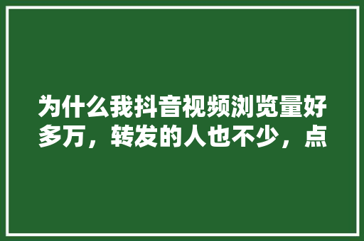 为什么我抖音视频浏览量好多万，转发的人也不少，点赞评论却不多,抖音为什么剪电影点赞少呢。 为什么我抖音视频浏览量好多万，转发的人也不少，点赞评论却不多,抖音为什么剪电影点赞少呢。 搜狗SEO