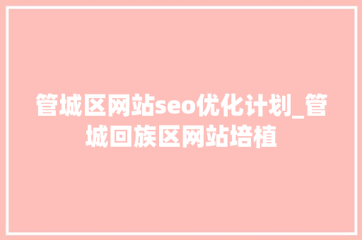 管城区网站seo优化计划_管城回族区网站培植 管城区网站seo优化计划_管城回族区网站培植 SEO关键词