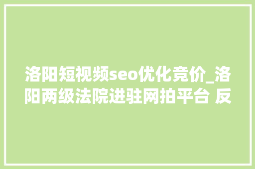 洛阳短视频seo优化竞价_洛阳两级法院进驻网拍平台 反悔违约须赔偿