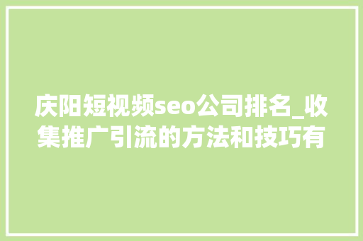 庆阳短视频seo公司排名_收集推广引流的方法和技巧有哪些庆阳浩诚信软 庆阳短视频seo公司排名_收集推广引流的方法和技巧有哪些庆阳浩诚信软 必应SEO
