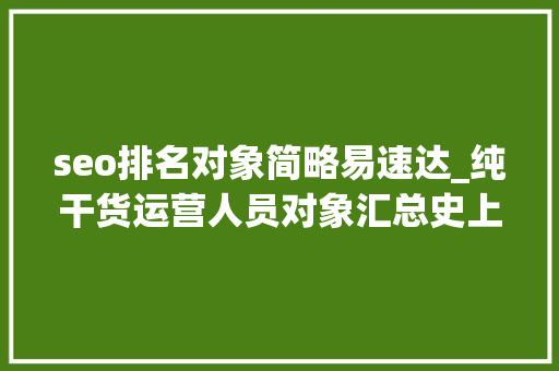 seo排名对象简略易速达_纯干货运营人员对象汇总史上最全 seo排名对象简略易速达_纯干货运营人员对象汇总史上最全 SEO关键词