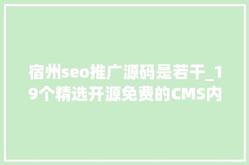 宿州seo推广源码是若干_19个精选开源免费的CMS内容治理系统接私活创业拿去改改 宿州seo推广源码是若干_19个精选开源免费的CMS内容治理系统接私活创业拿去改改 网站建设公司