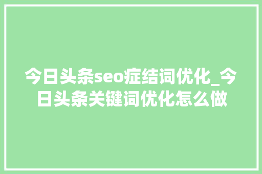 今日头条seo症结词优化_今日头条关键词优化怎么做 今日头条seo症结词优化_今日头条关键词优化怎么做 SEO关键词