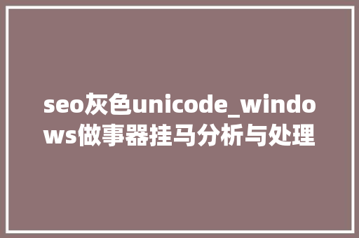 seo灰色unicode_windows做事器挂马分析与处理之一挂马修改分析 seo灰色unicode_windows做事器挂马分析与处理之一挂马修改分析 SEO关键词