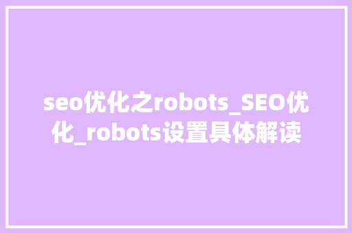 seo优化之robots_SEO优化_robots设置具体解读 seo优化之robots_SEO优化_robots设置具体解读 百度SEO
