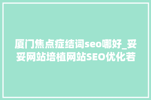 厦门焦点症结词seo哪好_妥妥网站培植网站SEO优化若何选择关键词 厦门焦点症结词seo哪好_妥妥网站培植网站SEO优化若何选择关键词 网站建设公司