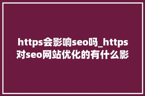 https会影响seo吗_https对seo网站优化的有什么影响是否要做呢 搜狗SEO https会影响seo吗_https对seo网站优化的有什么影响是否要做呢 https会影响seo吗_https对seo网站优化的有什么影响是否要做呢 搜狗SEO