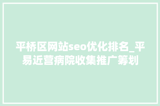 平桥区网站seo优化排名_平易近营病院收集推广筹划 平桥区网站seo优化排名_平易近营病院收集推广筹划 搜狗SEO