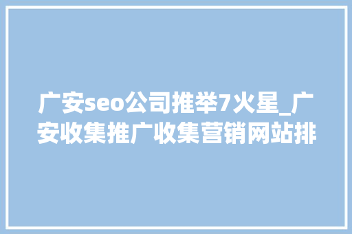广安seo公司推举7火星_广安收集推广收集营销网站排名优化 广安seo公司推举7火星_广安收集推广收集营销网站排名优化 SEO关键词
