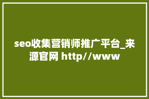 seo收集营销师推广平台_来源官网 http//www seo收集营销师推广平台_来源官网 http//www 搜狗SEO