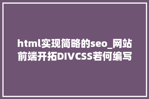 html实现简略的seo_网站前端开拓DIVCSS若何编写有利于SEO html实现简略的seo_网站前端开拓DIVCSS若何编写有利于SEO 神马SEO