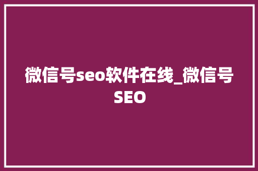 微信号seo软件在线_微信号SEO 微信号seo软件在线_微信号SEO 百度SEO