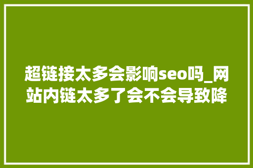超链接太多会影响seo吗_网站内链太多了会不会导致降权 超链接太多会影响seo吗_网站内链太多了会不会导致降权 神马SEO
