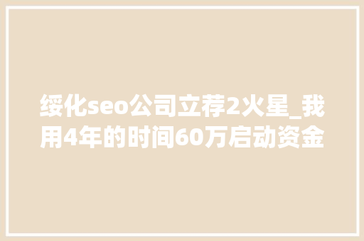 绥化seo公司立荐2火星_我用4年的时间60万启动资金从0做到了15个亿 绥化seo公司立荐2火星_我用4年的时间60万启动资金从0做到了15个亿 必应SEO
