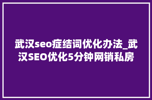 武汉seo症结词优化办法_武汉SEO优化5分钟网销私房课网站长尾关键词怎么进行优化 武汉seo症结词优化办法_武汉SEO优化5分钟网销私房课网站长尾关键词怎么进行优化 必应SEO