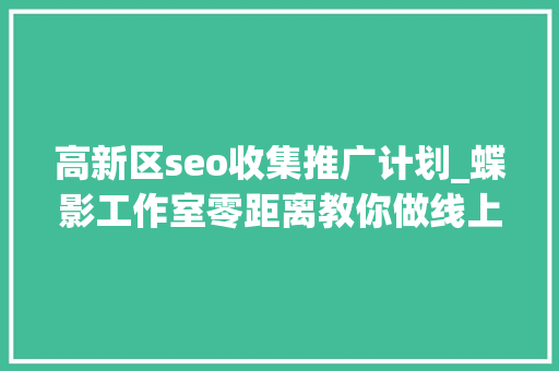 高新区seo收集推广计划_蝶影工作室零距离教你做线上新媒体营销推广筹划 高新区seo收集推广计划_蝶影工作室零距离教你做线上新媒体营销推广筹划 神马SEO