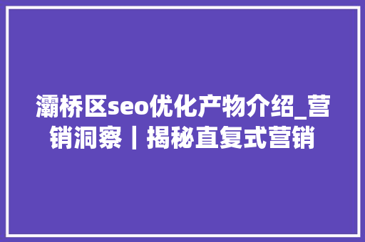 灞桥区seo优化产物介绍_营销洞察｜揭秘直复式营销 灞桥区seo优化产物介绍_营销洞察｜揭秘直复式营销 SEO关键词