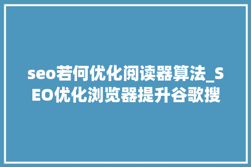 seo若何优化阅读器算法_SEO优化浏览器提升谷歌搜索效果优化SEO策略 seo若何优化阅读器算法_SEO优化浏览器提升谷歌搜索效果优化SEO策略 百度SEO