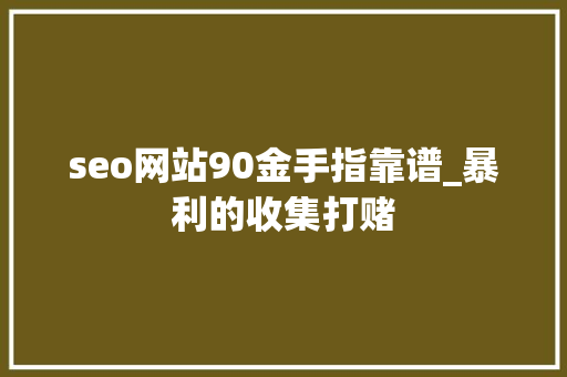 seo网站90金手指靠谱_暴利的收集打赌 seo网站90金手指靠谱_暴利的收集打赌 搜狗SEO