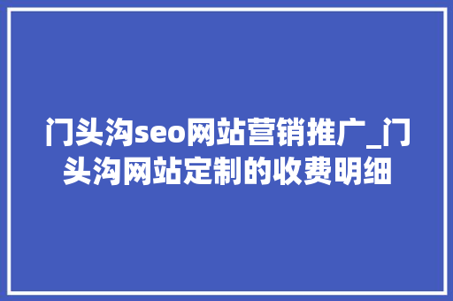 门头沟seo网站营销推广_门头沟网站定制的收费明细 门头沟seo网站营销推广_门头沟网站定制的收费明细 百度SEO