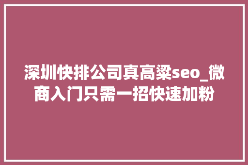 深圳快排公司真高粱seo_微商入门只需一招快速加粉 深圳快排公司真高粱seo_微商入门只需一招快速加粉 搜狗SEO