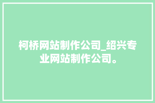 柯桥网站制作公司_绍兴专业网站制作公司。 柯桥网站制作公司_绍兴专业网站制作公司。 网站建设公司