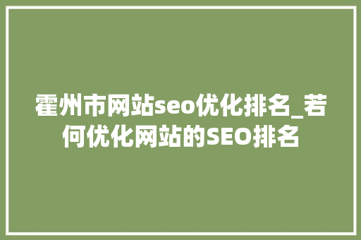 霍州市网站seo优化排名_若何优化网站的SEO排名 霍州市网站seo优化排名_若何优化网站的SEO排名 网站建设公司
